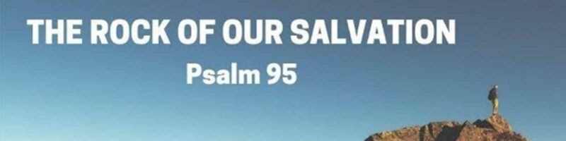 The Rock of our Salvation - Psalm 95