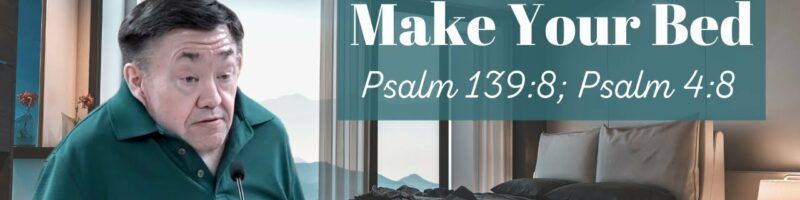 IT'S TIME TO MAKE YOUR BED - PSALM 139:8; PSALM 4:8