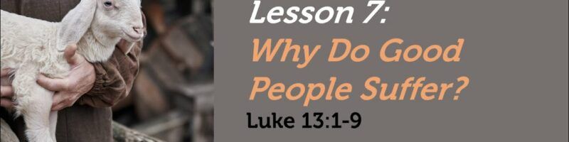 WHY DO GOOD PEOPLE SUFFER? - LUKE 13:1-9 (THE PARABLE OF THE BARREN FIG TREE)