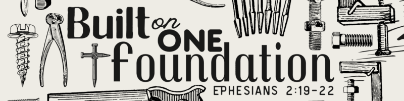 Ephesians//Masterpiece in the Making - Built on One Foundation: Ephesians 2:18-22