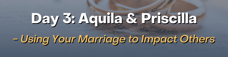 Aquila & Priscilla - Using Your Marriage to Impact Others