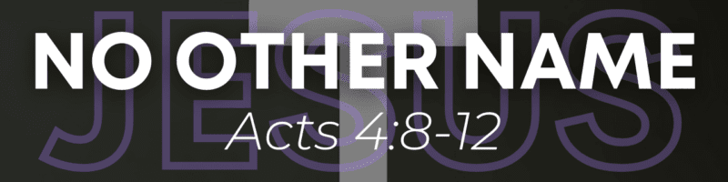 No Other Name - Acts 4:8-12