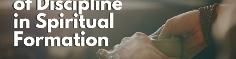 The Necessity of Discipline in Spiritual Formation