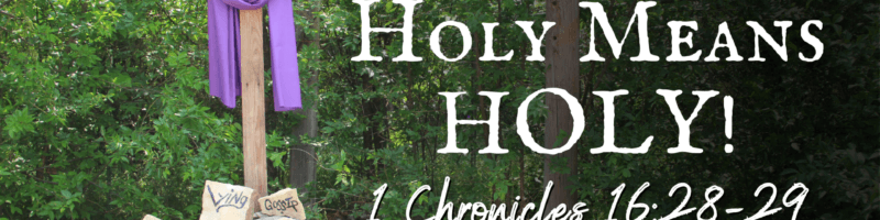 All on the Altar//Holy Means Holy! - 1 Chronicles 16:28-29