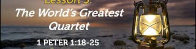 The World's Greatest Quartet - 1 Peter 1:18-25