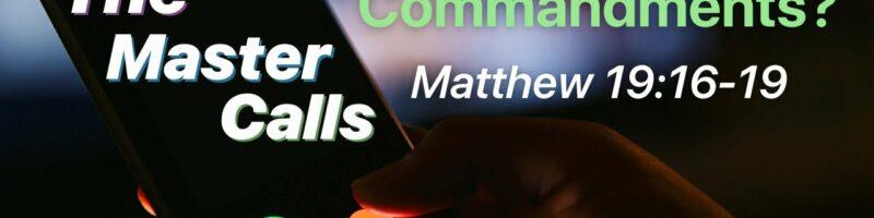 The Master Calls//Keep the Commandments? - Matthew 19:16-19