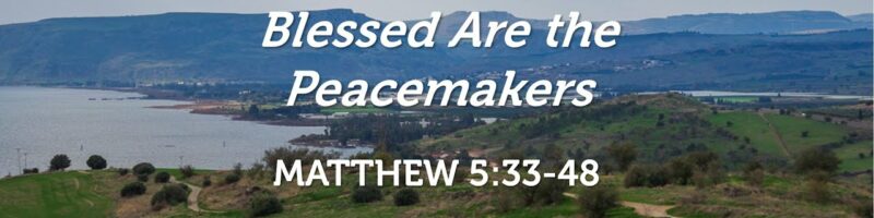 Blessed Are the Peacemakers - Matthew 5:33-48