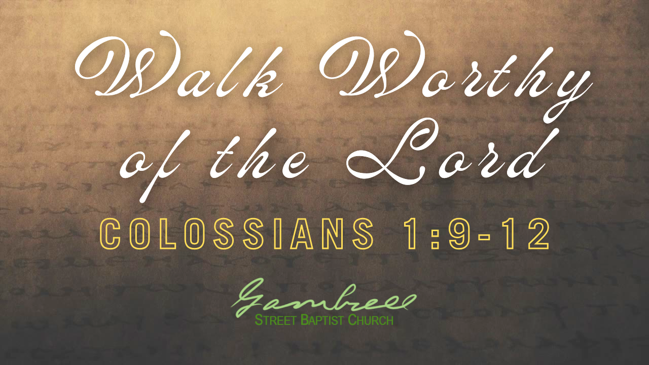 Colossians//Walk Worthy of the Lord - Colossians 1:9-12 - Gambrell ...